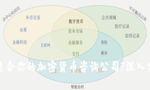 如何选择适合你的加密货币咨询公司?深入分析与建议