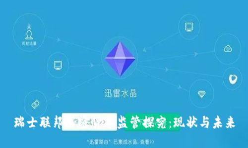 瑞士联邦加密货币监管探究：现状与未来