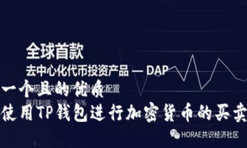 思考一个且的优质  
如何使用TP钱包进行加密货币的买卖操作