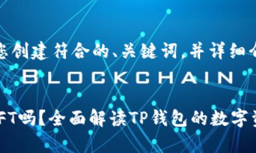 好的，我将为您创建符合的、关键词，并详细介绍相关问题。

优质
TP钱包支持NFT吗？全面解读TP钱包的数字资产存储功能