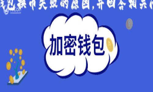 详细介绍

在数字货币交易的世界，用户常常面临各种各样的问题。其中，使用t p钱包进行换币的失败，是许多用户时常遇到的一个问题。无论是因为技术故障，操作不当，还是市场波动，t p钱包换币失败往往让许多用户感到困惑与沮丧。因此，了解这一过程的各个环节，以及换币过程中可能出现的问题，对用户来说显得尤为重要。

对于那些依赖于t p钱包进行数字货币交易的投资者而言，了解换币的步骤以及可能的障碍是实现成功交易的关键。本篇文章将深入分析t p钱包换币失败的原因，并回答相关问题，以便帮助用户更好地理解这一过程。


为何t p钱包换币失败？用户必知的解决方案