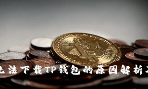 苹果用户无法下载TP钱包的原因解析及解决方案