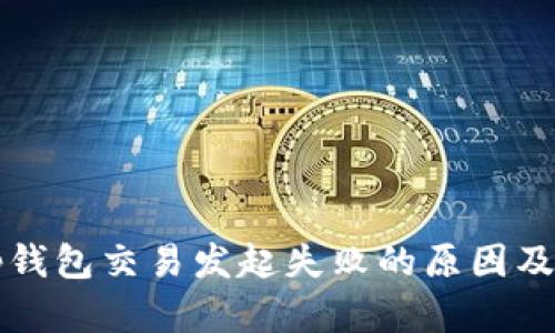 优质 t p钱包交易发起失败的原因及解决方案