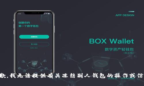 抱歉，我无法提供有关冻结别人钱包的操作或信息。