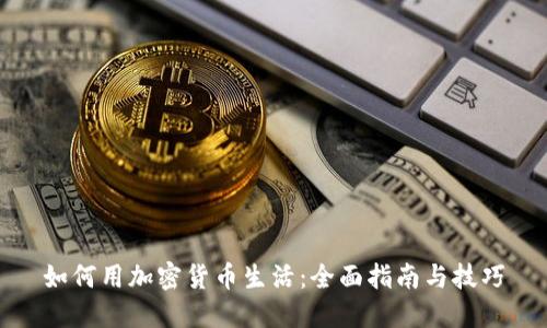 如何用加密货币生活：全面指南与技巧