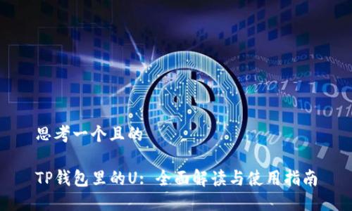 思考一个且的

TP钱包里的U: 全面解读与使用指南