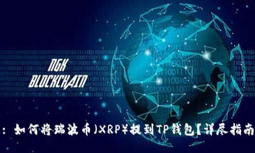 : 如何将瑞波币（XRP）提到TP钱包？详尽指南
