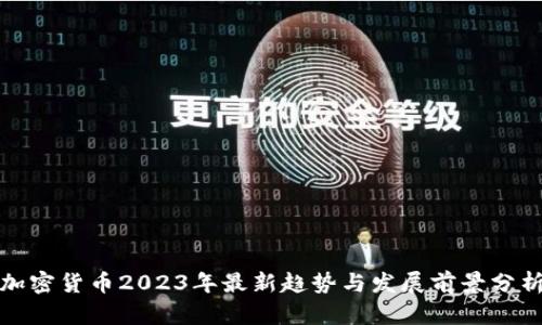 加密货币2023年最新趋势与发展前景分析
