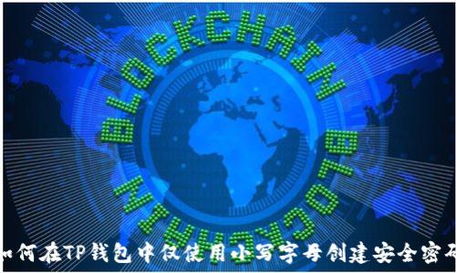  

如何在TP钱包中仅使用小写字母创建安全密码