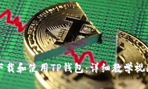 如何下载和使用TP钱包：详细教学视频指南