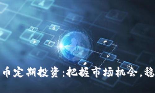加密货币定期投资：把握市场机会，稳健收益