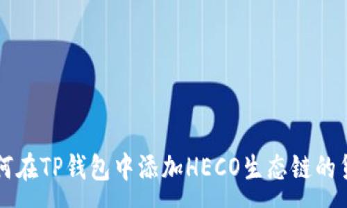 :
如何在TP钱包中添加HECO生态链的货币