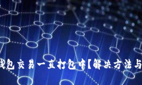  TP钱包交易一直打包中？解决方法与技巧