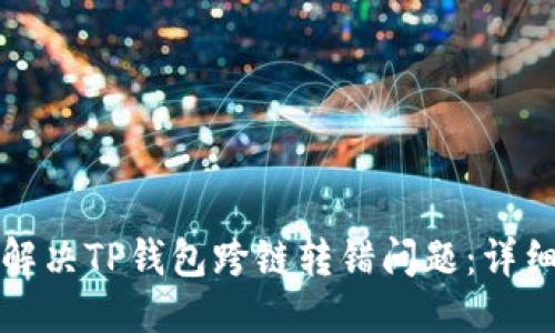 优质

如何解决TP钱包跨链转错问题：详细指南