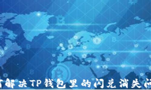 
如何解决TP钱包里的闪兑消失问题？