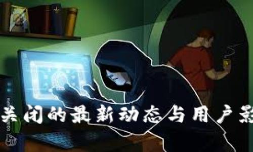 TP钱包关闭的最新动态与用户影响分析