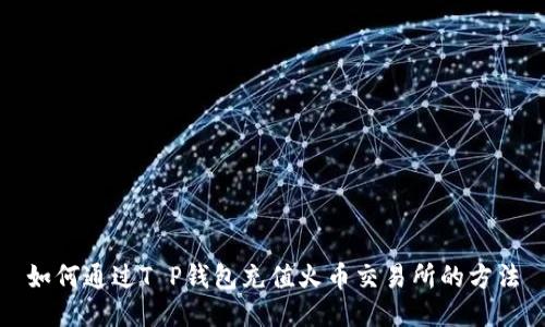 如何通过T P钱包充值火币交易所的方法