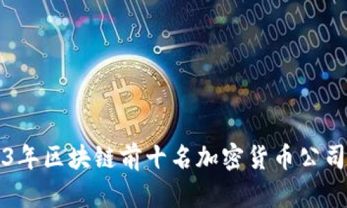 2023年区块链前十名加密货币公司分析