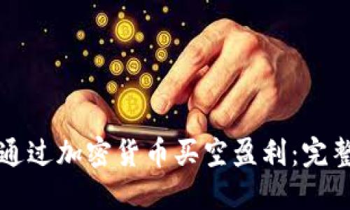 如何通过加密货币买空盈利：完整指南