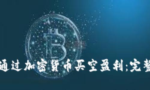 如何通过加密货币买空盈利：完整指南