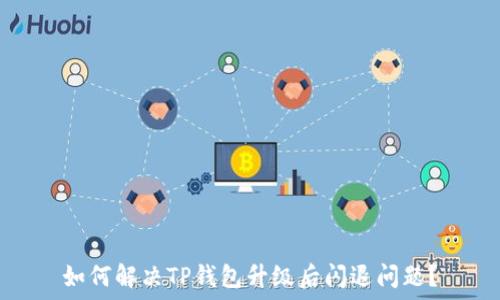   
如何解决TP钱包升级后闪退问题？