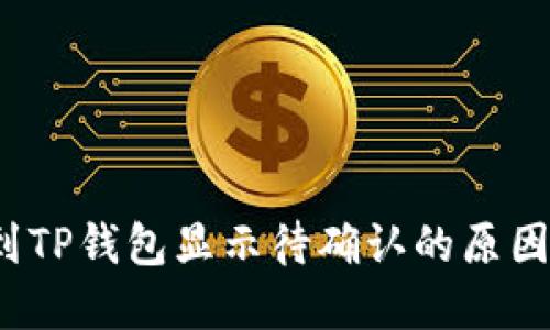  链易转币到TP钱包显示待确认的原因及解决方案