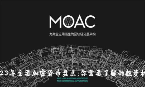 2023年主要加密货币盘点：你需要了解的投资机会