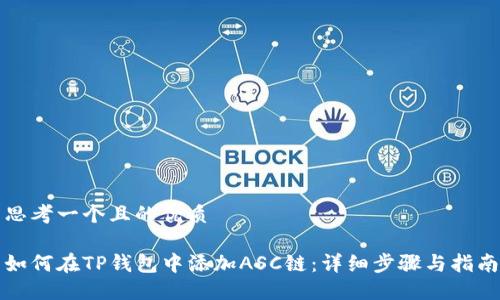 思考一个且的优质

如何在TP钱包中添加ASC链：详细步骤与指南