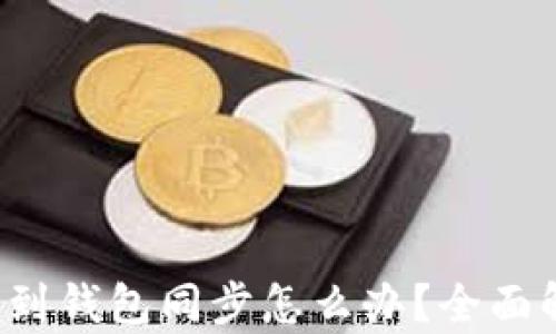 
t p钱包找不到钱包同步怎么办？全面解决方案指南