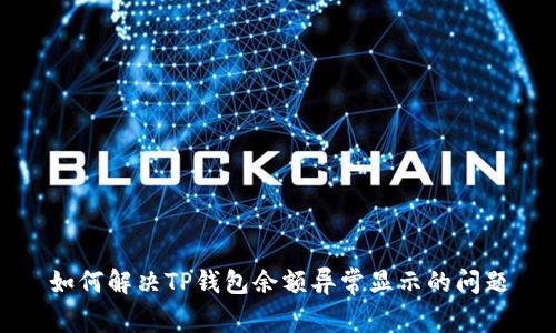 如何解决TP钱包余额异常显示的问题