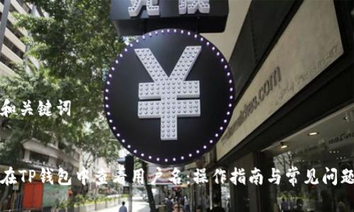 思考和关键词

优质
如何在TP钱包中查看用户名：操作指南与常见问题解答