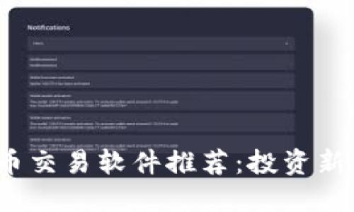 2023年最佳加密货币交易软件推荐：投资新手到高手的必备工具