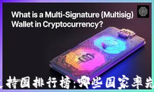 
全球加密货币支持国排行榜：哪些国家率先拥抱数字货币？