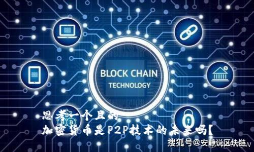 思考一个且的  
加密货币是P2P技术的未来吗？