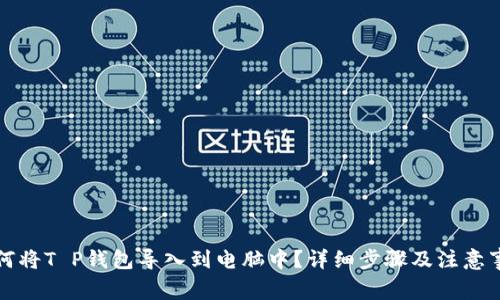 如何将T P钱包导入到电脑中？详细步骤及注意事项