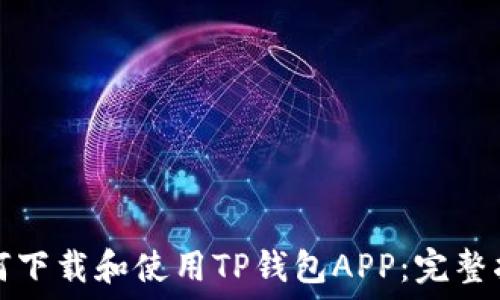   
如何下载和使用TP钱包APP：完整指南