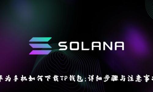 华为手机如何下载TP钱包：详细步骤与注意事项