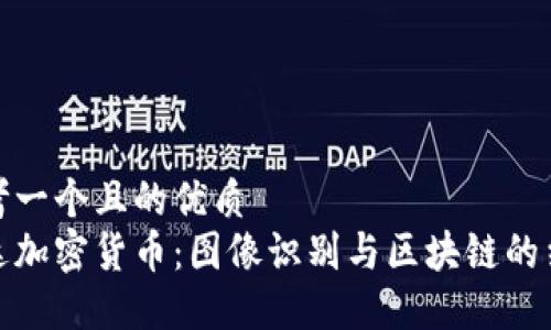思考一个且的优质
柯达加密货币：图像识别与区块链的结合