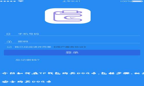 内容大纲  
本篇文章将详细介绍如何在TP钱包购买DOG币，包括步骤、相关问题及其解答。

和关键词  
如何在TP钱包中安全购买DOG币