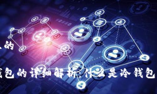 思考一个且的

TP钱包冷钱包的详细解析：什么是冷钱包，如何使用?