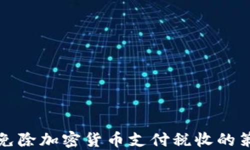 
如何合法免除加密货币支付税收的策略与方法
