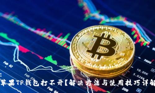 :
苹果TP钱包打不开？解决方法与使用技巧详解
