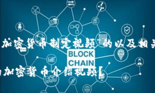 注意：以下是关于“加密货币制定视频”的以及相关内容的生成方案。

如何制作高质量的加密货币介绍视频？