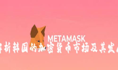 全面解析韩国的加密货币市场及其发展之路
