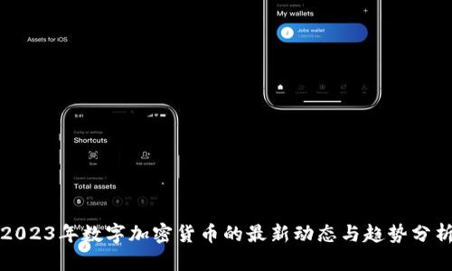 2023年数字加密货币的最新动态与趋势分析