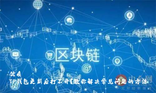 优质
TP钱包更新后打不开？教你解决常见问题的方法