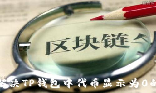   
如何解决TP钱包中代币显示为0的问题