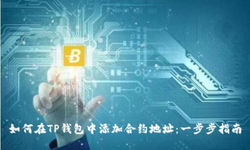 如何在TP钱包中添加合约地址：一步步指南