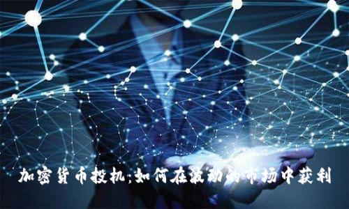 加密货币投机：如何在波动的市场中获利