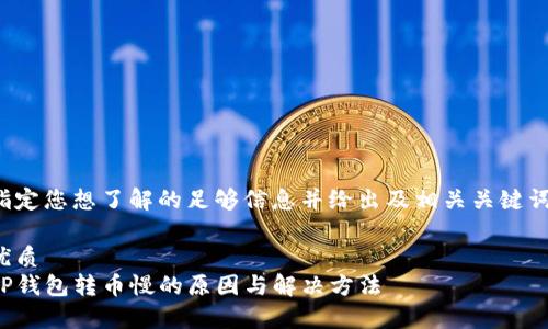 指定您想了解的足够信息并给出及相关关键词：

优质
TP钱包转币慢的原因与解决方法